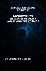 Beyond the Event Horizon: Exploring the Mysteries of Black Holes and the Cosmos