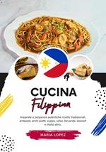 Cucina Filippina: Imparate a Preparare Autentiche Ricette Tradizionali, Antipasti, Primi Piatti, Zuppe, Salse, Bevande, Dessert e Molto Altro