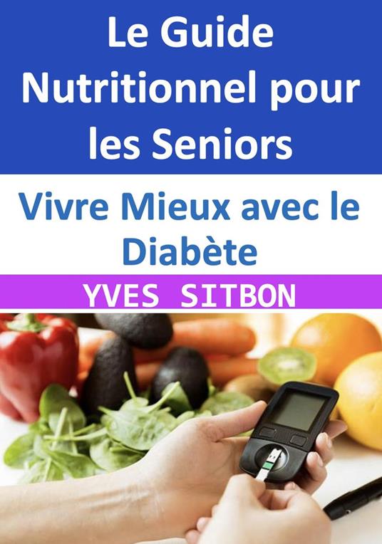 Vivre Mieux avec le Diabète : Le Guide Nutritionnel pour les Seniors