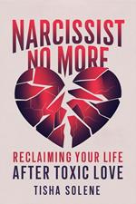 Narcissist No More: Reclaiming Your Life After Toxic Love