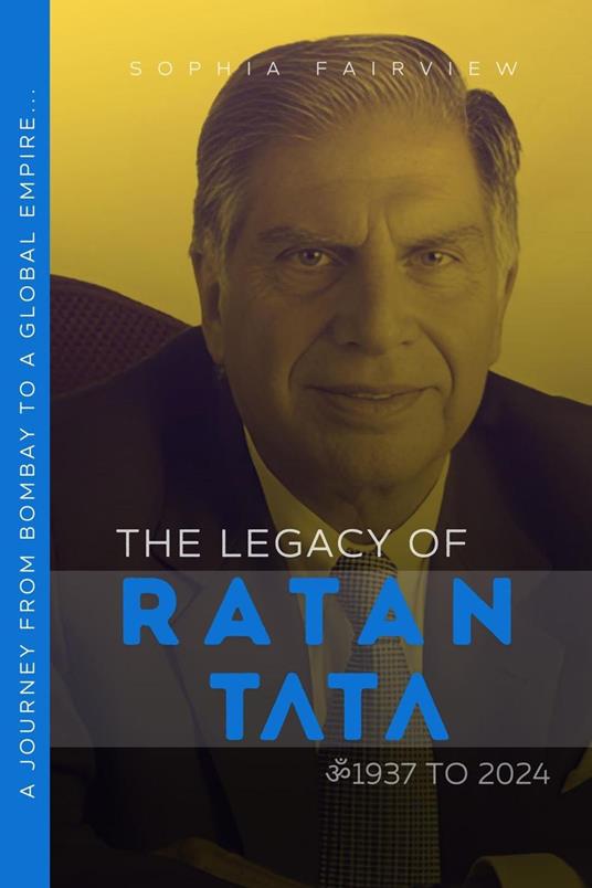 The Legacy of Ratan Tata: 1937 to 2024 – Ratan Tata's Journey of Bombay to a Global Empire...