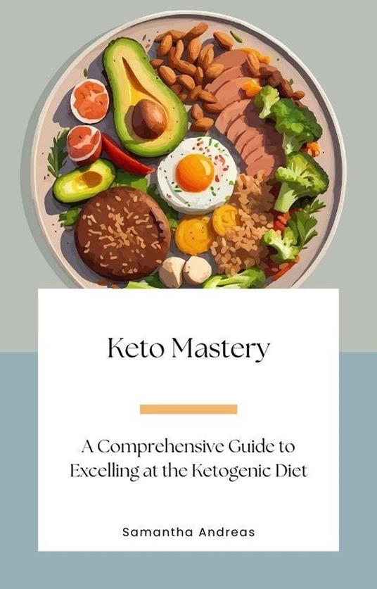 Keto Mastery: A Comprehensive Guide to Excelling at the Ketogenic Diet