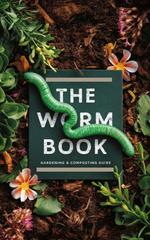 The Worm Book : Gardening & Composting Guide