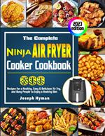 The Complete Ninja Air Fryer Cooker Cookbook: 600 Recipes for a Healthy, Easy & Delicious Air Fry, and Busy People to Enjoy a Healthy Diet