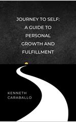Journey to Self: A Guide to Personal Growth and Fulfillment