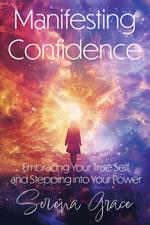 Manifesting Confidence: Embracing Your True Self and Stepping into Your Power