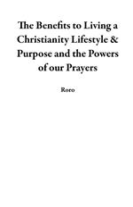 The Benefits to Living a Christianity Lifestyle & Purpose and the Powers of our Prayers