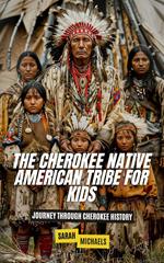 The Cherokee Native American Tribe For Kids: Journey Through Cherokee History