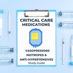 Critical Care Medications: Vasopressors, Inotropes and Anti-Hypertensives Study Guide