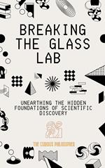 Breaking the Glass Lab - Unearthing the Hidden Foundations of Scientific