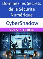 CyberShadow : Dominez les Secrets de la Sécurité Numérique