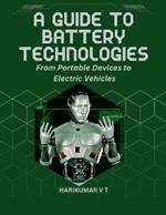 A Guide to Battery Technologies: From Portable Devices to Electric Vehicles