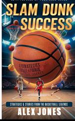 Slam Dunk Success: Strategies & Stories from the Basketball Legends
