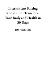 Intermittent Fasting Revolution: Transform Your Body and Health in 30 Days