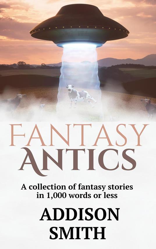 Fantasy Antics: A Fantasy Flash Fiction Collection