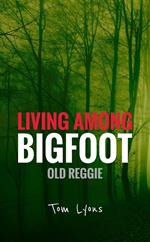 Living Among Bigfoot: Old Reggie