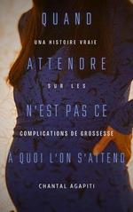 Quand Attendre n’est pas ce à quoi on s’attend. Une histoire vraie de complications de grossesse.