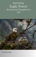 Harnessing Eagle Power: Six Success Principles for Life