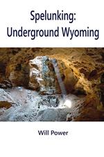 Spelunking: Underground Wyoming