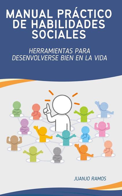 Manual práctico de habilidades sociales: Herramientas para desenvolverse bien en la vida