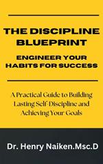 The Discipline Blueprint - Engineer Your Habits for Success