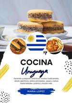 Cocina Uruguaya: Aprenda a Preparar Auténticas Recetas Tradicionales, desde Aperitivos, Platos Principales, Sopas y Salsas hasta Bebidas, Postres y mucho más