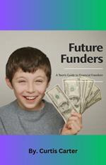 Future Funders:: A Teen's Guide to Financial Freedom