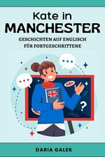 Kate in Manchester: Geschichten auf Englisch für Fortgeschrittene