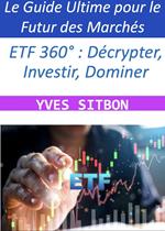 ETF 360° : Décrypter, Investir, Dominer — Le Guide Ultime pour le Futur des Marchés