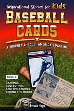 Inspirational Stories for Kids: Baseball Cards: A Journey Through America's Pastime : Trading, Collecting and the Stories Behind the Hobby (Inspirational Stories for Kids: Baseball Edition Book 3)