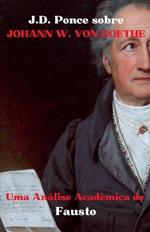 J.D. Ponce sobre Johann W. von Goethe: Uma An?lise Acad?mica de Fausto