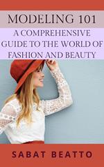 Modeling 101: A Comprehensive Guide to the World of Fashion and Beauty