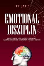 Emotional Disziplin Meistern Sie Ihre innere Symphonie Harmonisieren Sie Emotionen für den Erfolg