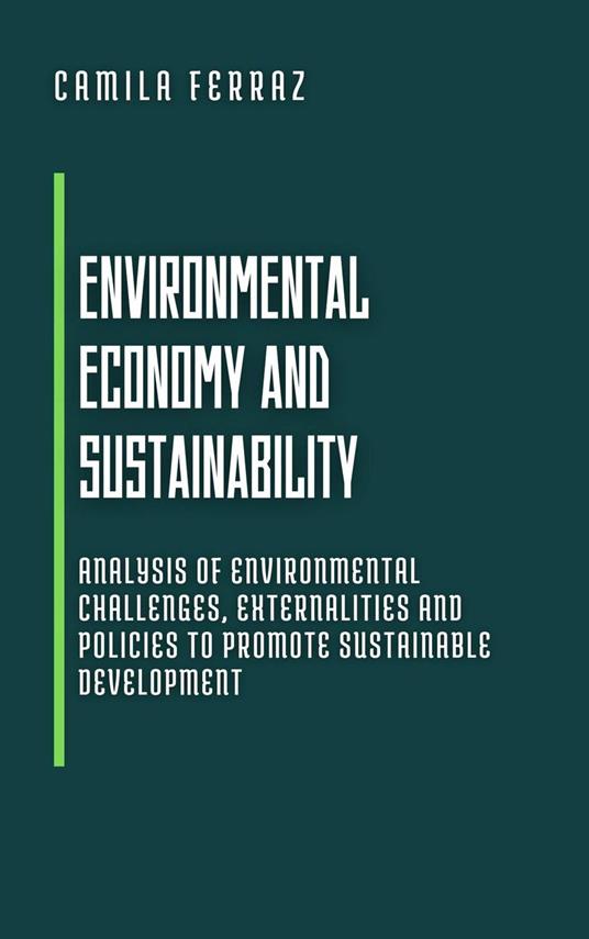 Environmental Economy and Sustainability: Analysis of environmental challenges, externalities and policies to promote sustainable development