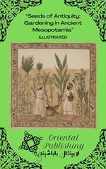 Seeds of Antiquity Gardening in Ancient Mesopotamia