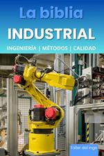 La biblia Industrial - Ingeniería, Métodos y Calidad