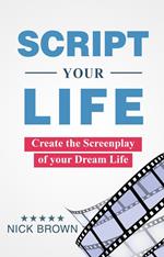 Script your Life: Create the Screenplay of Your Dream Life