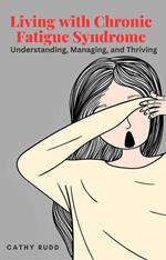 Living with Chronic Fatigue Syndrome: Understanding, Managing, and Thriving