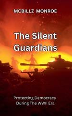 The Silent Guardians: Protecting Democracy During The WWII Era