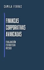 Finanzas Corporativas Avanzadas: Evaluación, Estrategia y Riesgo