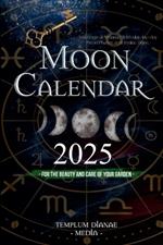 Moon Calendar 2025: Astrological Almanac With day-by-day Moon Phases and zodiac signs, for the Beauty and Care of Your Garden