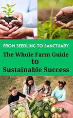 From Seedling to Sanctuary : The Whole Farm Guide to Sustainable Success