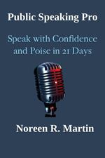 Public Speaking Pro: Speak with Confidence and Poise in 21 Days
