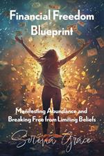 Financial Freedom Blueprint: Manifesting Abundance and Breaking Free from Limiting Beliefs