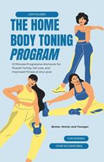 The Home Body Toning Program:10 Minutes Progressive Workouts for Muscle Toning, Fat Loss, and Improved Fitness at Any Level