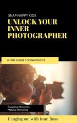 Snap Happy: A Fun Guide to Photography for Kids