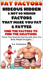 Fat Factors - Hideous Hidden & Not So Hidden Factors that Can Make You Fatter