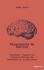 Psiquiatría De Adultos: Comprender Y Superar Los Trastornos Mentales Más Prevalentes En La Edad Adulta