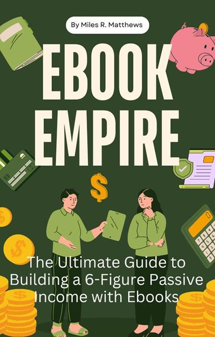 Ebook Empire: The Ultimate Guide to Building a 6-Figure Passive Income with Ebooks