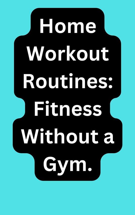 Home Workout Routines: Fitness Without a Gym.